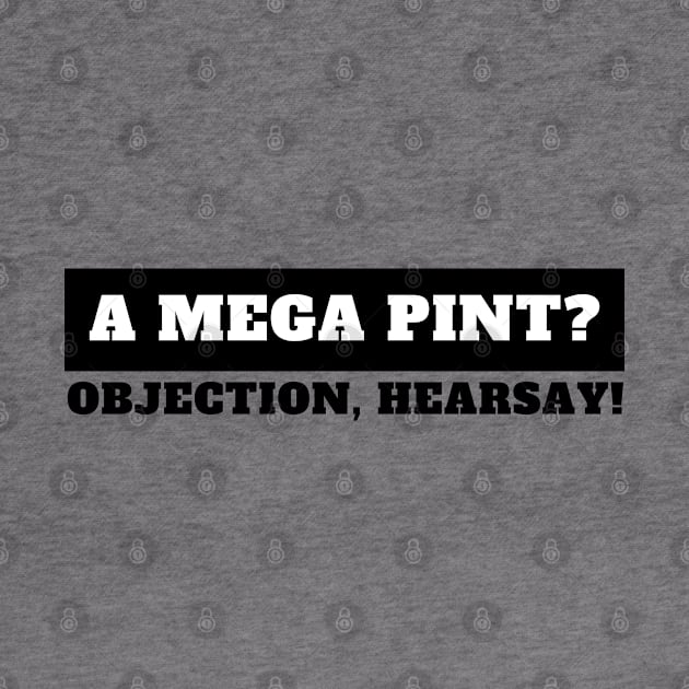 Objection, hearsay! Mega Pint? by oneduystore